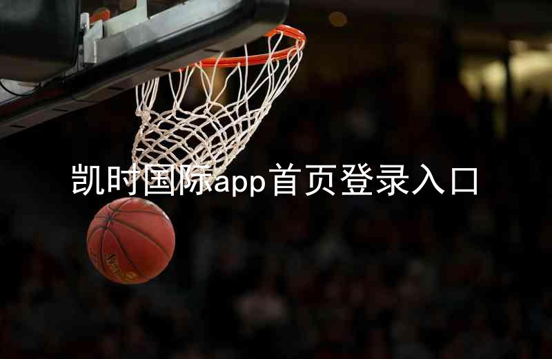 凯时国际app首页登录入口